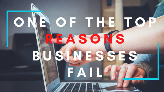One of The Top Reasons Businesses Fail